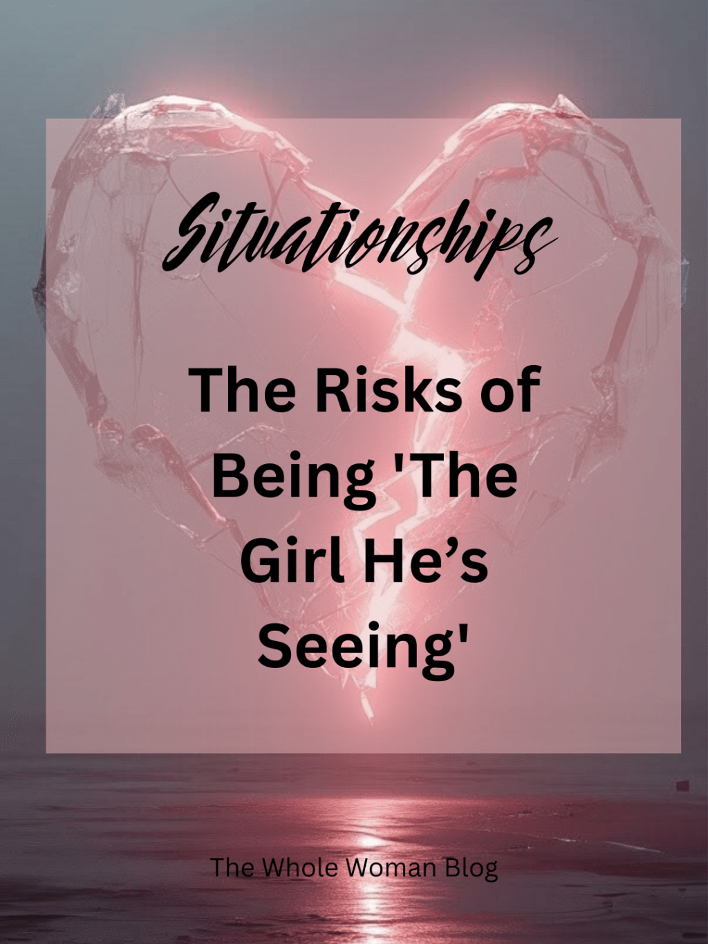 Situationships-The Risks of Being ‘The Girl He’s Seeing’