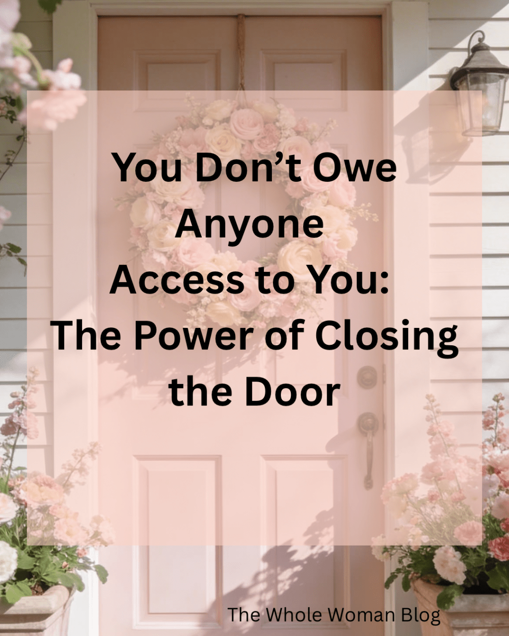 You Don’t Owe Anyone Access to You: The Power of Closing the Door