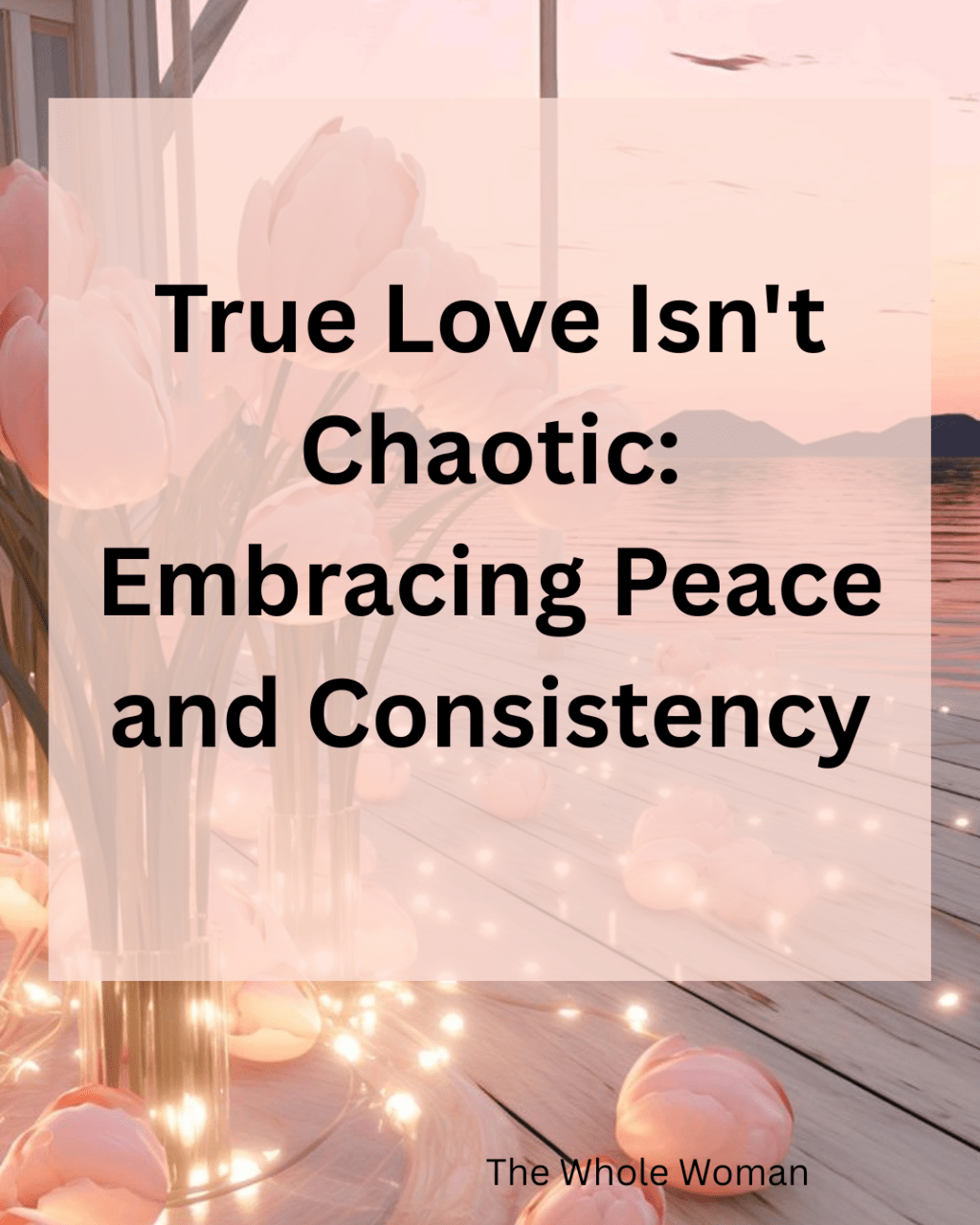True Love Isn’t Chaotic: Embracing Peace and&nbsp;Consistency
